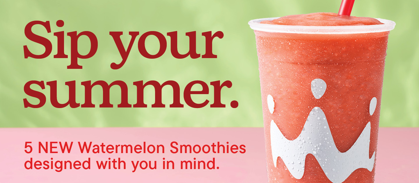 New - Sip your summer. 5 NEW Watermelon Smoothies designed with you in mind.